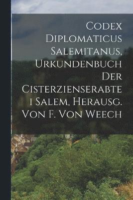 Codex Diplomaticus Salemitanus, Urkundenbuch Der Cisterzienserabtei Salem, Herausg. Von F. Von Weech 1