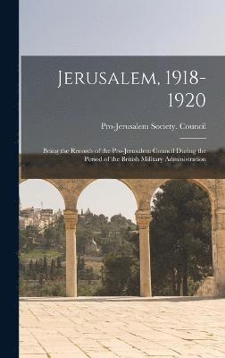 Jerusalem, 1918-1920; Being the Records of the Pro-Jerusalem Council During the Period of the British Military Administration 1