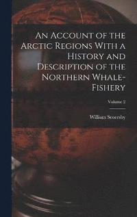 bokomslag An Account of the Arctic Regions With a History and Description of the Northern Whale-fishery; Volume 2