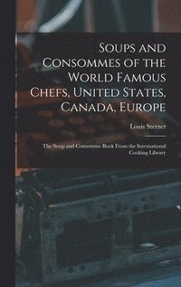 bokomslag Soups and Consommes of the World Famous Chefs, United States, Canada, Europe; the Soup and Consomme Book From the International Cooking Library