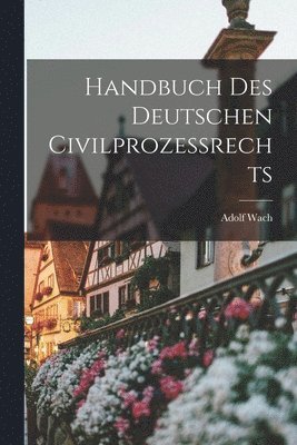 Adolf Wach - Handbuch Des Deutschen Civilprozessrechts, Häftad