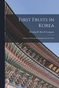 bokomslag First Fruits in Korea; A Story of Church Beginnings in the Far East