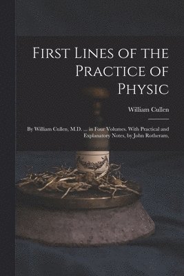 William Cullen - First Lines of the Practice of Physic, Häftad