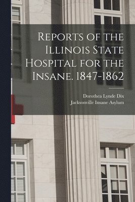 Reports of the Illinois State Hospital for the Insane. 1847-1862 1