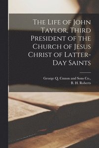 bokomslag The Life of John Taylor, Third President of the Church of Jesus Christ of Latter-day Saints