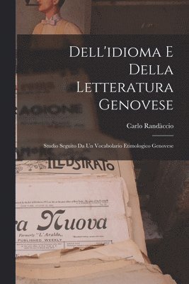 Dell'idioma E Della Letteratura Genovese; Studio Seguto Da Un Vocabolario Etimologico Genovese 1