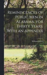 bokomslag Reminiscences of Public men in Alabama, for Thirty Years. With an Appendix