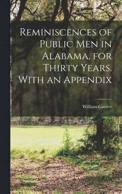 Reminiscences of Public men in Alabama, for Thirty Years. With an Appendix 1