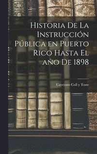 bokomslag Historia de la instruccin pblica en Puerto Rico hasta el ao de 1898