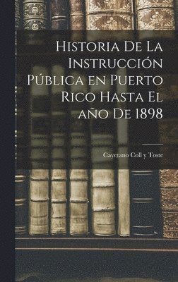 Historia de la instruccin pblica en Puerto Rico hasta el ao de 1898 1