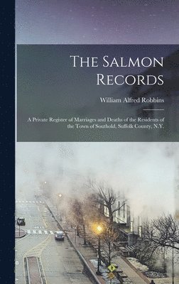 bokomslag The Salmon Records; a Private Register of Marriages and Deaths of the Residents of the Town of Southold, Suffolk County, N.Y.