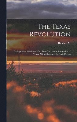 bokomslag Texas Revolution; Distinguished Mexicans who Took Part in the Revolution of Texas, With Glances at its Early Events