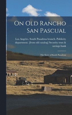 bokomslag On old Rancho San Pascual; the Story of South Pasadena