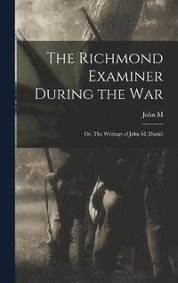 bokomslag The Richmond Examiner During the war; or, The Writings of John M. Daniel