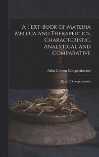 bokomslag Text-Book of Materia Medica and Therapeutics, Characteristic, Analytical and Comparative