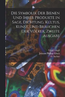 bokomslag Die Symbolik der Bienen und ihrer Produkte in Sage, Dichtung, Kultus, Kunst, und Bruchen der Vlker, Zweite Ausgabe