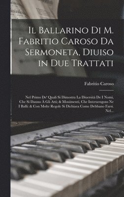 bokomslag Ballarino Di M. Fabritio Caroso Da Sermoneta, Diuiso in Due Trattati