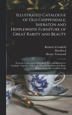 Illustrated Catalogue of old Chippendale, Sheraton and Hepplewhite Furniture of Great Rarity and Beauty 1