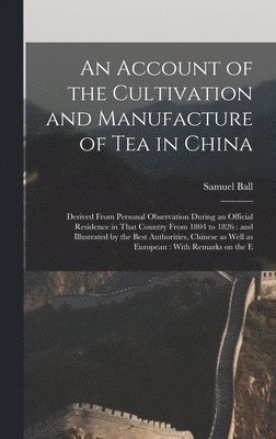 An Account of the Cultivation and Manufacture of tea in China 1