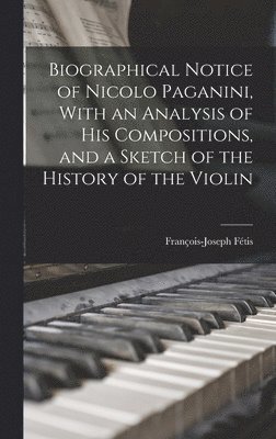 François-Joseph Fétis - Biographical Notice of Nicolo Paganini, With an Analysis of his Compositions, and a Sketch of the History of the Violin, Inbunden