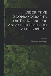 bokomslag Descriptive Zoopraxography, or, The Science of Animal Locomotion Made Popular