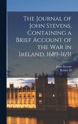 John Stevens, Robert H 1874- Ed Murray - Journal of John Stevens, Containing a Brief Account of the war in Ireland, 1689-1691, Inbunden