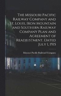 bokomslag The Missouri Pacific Railway Company and St. Louis, Iron Mountain and Southern Railway Company Plan and Agreement of Readjustment, Dated July 1, 1915