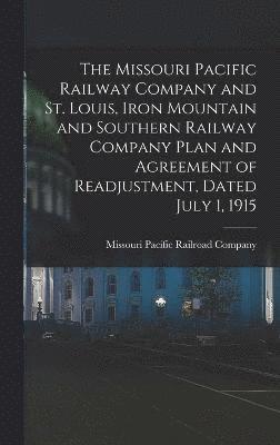 The Missouri Pacific Railway Company and St. Louis, Iron Mountain and Southern Railway Company Plan and Agreement of Readjustment, Dated July 1, 1915 1