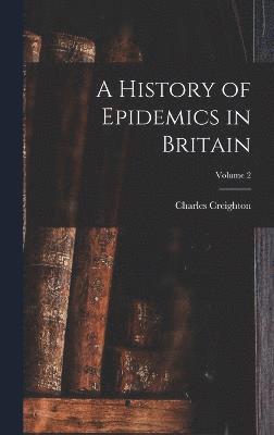 bokomslag A History of Epidemics in Britain; Volume 2