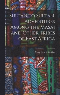 bokomslag Sultan to Sultan. Adventures Among the Masai and Other Tribes of East Africa