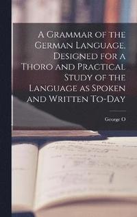 bokomslag A Grammar of the German Language, Designed for a Thoro and Practical Study of the Language as Spoken and Written To-day