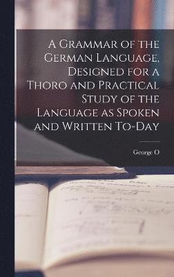 bokomslag A Grammar of the German Language, Designed for a Thoro and Practical Study of the Language as Spoken and Written To-day