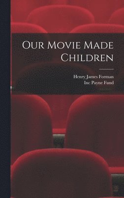 Henry James Forman, Inc Payne Fund - Our Movie Made Children, Inbunden