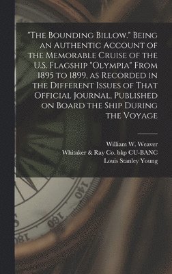 bokomslag &quot;The Bounding Billow.&quot; Being an Authentic Account of the Memorable Cruise of the U.S. Flagship &quot;Olympia&quot; From 1895 to 1899, as Recorded in the Different Issues of That Official
