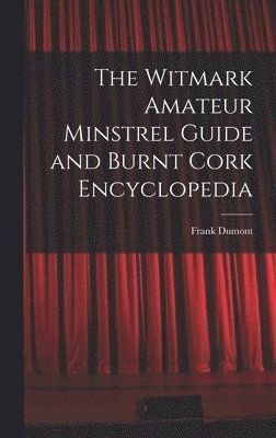 The Witmark Amateur Minstrel Guide and Burnt Cork Encyclopedia 1