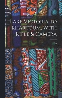 bokomslag Lake Victoria to Khartoum, With Rifle & Camera