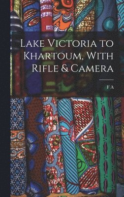 bokomslag Lake Victoria to Khartoum, With Rifle & Camera