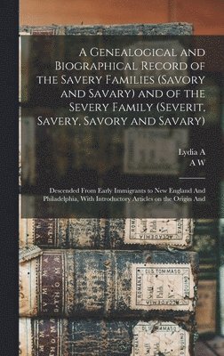 A Genealogical and Biographical Record of the Savery Families (Savory and Savary) and of the Severy Family (Severit, Savery, Savory and Savary) 1