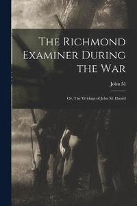 bokomslag The Richmond Examiner During the war; or, The Writings of John M. Daniel