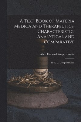 A Text-Book of Materia Medica and Therapeutics, Characteristic, Analytical and Comparative 1