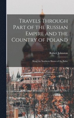 Robert Johnston - Travels Through Part of the Russian Empire and the Country of Poland, Inbunden