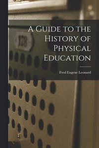 bokomslag A Guide to the History of Physical Education