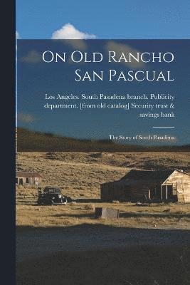 On old Rancho San Pascual; the Story of South Pasadena 1
