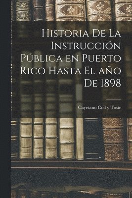 Historia de la instruccin pblica en Puerto Rico hasta el ao de 1898 1