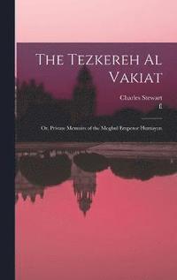 bokomslag Tezkereh al Vakiat; or, Private Memoirs of the Moghul Emperor Humayun