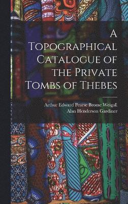 bokomslag A Topographical Catalogue of the Private Tombs of Thebes