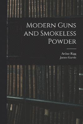 Arthur Rigg, James Garvie - Modern Guns and Smokeless Powder, Häftad