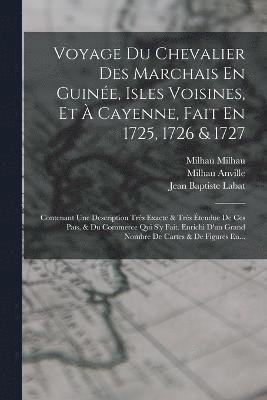 Voyage Du Chevalier Des Marchais En Guine, Isles Voisines, Et  Cayenne, Fait En 1725, 1726 & 1727 1