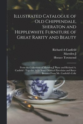 Illustrated Catalogue of old Chippendale, Sheraton and Hepplewhite Furniture of Great Rarity and Beauty 1