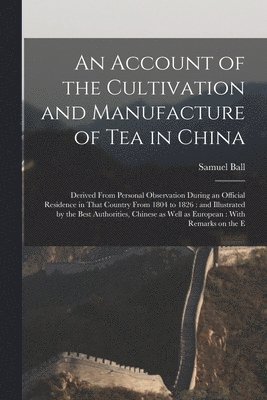 An Account of the Cultivation and Manufacture of tea in China 1